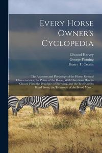 Produktbild: Every Horse Owner's Cyclopedia: The Anatomy and Physiology of the Horse; General Characteristics; the Points of the Horse, With Directions How to Choo