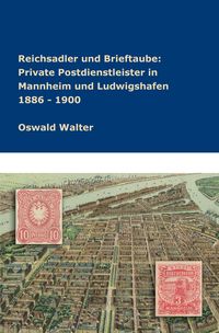 Produktbild: Reichsadler und Brieftaube Private Postdienstleister in Mannheim und Ludwigshafen 1886 - 1900