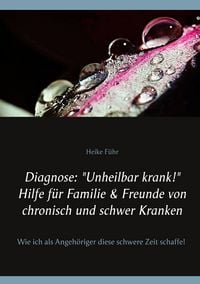 Produktbild: Diagnose: "Unheilbar krank!" Hilfe f&uuml;r Familie & Freunde von chronisch und schwer Kranken