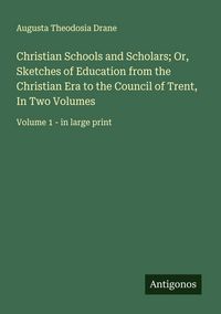 Produktbild: Christian Schools and Scholars; Or, Sketches of Education from the Christian Era to the Council of Trent, In Two Volumes
