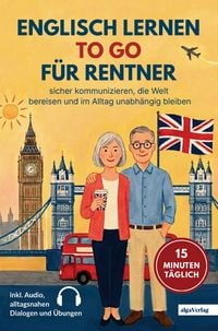 Produktbild: Englisch lernen to go f&uuml;r Rentner: 15 Minuten t&auml;glich Englisch lernen - sicher kommunizieren, die Welt bereisen und im Alltag unabh&auml;ngig bleiben