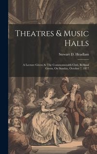 Produktbild: Theatres & Music Halls: A Lecture Given At The Commonwealth Club, Bethnal Green, On Sunday, October 7, 1877
