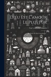 Produktbild: Dieu Est L'amour Le Plus Pur: Ma Pri&egrave;re Et Ma Consolation...