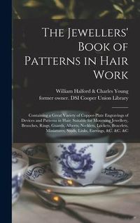 Produktbild: The Jewellers' Book of Patterns in Hair Work: Containing a Great Variety of Copper-plate Engravings of Devices and Patterns in Hair; Suitable for Mour