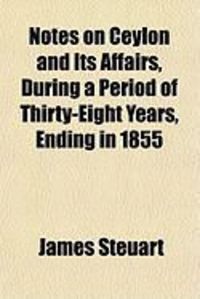 Produktbild: Notes on Ceylon and Its Affairs, During a Period of Thirty-Eight Years, Ending in 1855