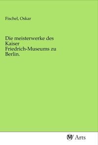 Produktbild: Die meisterwerke des Kaiser Friedrich-Museums zu Berlin.