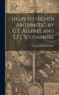 Produktbild: Helps to Higher Arithmetic, by G.F. Allfree and T.F.J. Scudamore