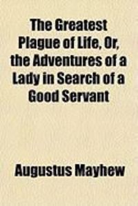 Produktbild: The Greatest Plague of Life, Or, the Adventures of a Lady in Search of a Good Servant