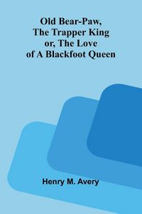 Produktbild: Old Bear-Paw, the trapper king; or, The love of a Blackfoot queen