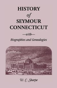 Produktbild: History of Seymour, Connecticut, with Biographies and Genealogies
