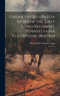 Produktbild: Under the red Patch; Story of the Sixty Third Regiment, Pennsylvania Volunteers, 1861-1864: 2