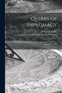 Produktbild: Quirks of Diplomacy [microform]: Read Before the Literary and Scientific Society of Ottawa, January 22, 1874