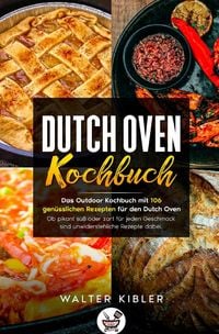 Produktbild: Dutch Oven Kochbuch Das Outdoor Kochbuch mit 106 gen&uuml;sslichen Rezepten f&uuml;r den Dutch Oven - Ob pikant s&uuml;&szlig; oder zart f&uuml;r jeden Geschmack sind unwiderstehliche Rezepte dabei.