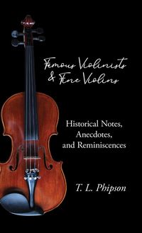 Produktbild: Famous Violinists and Fine Violins - Historical Notes, Anecdotes, and Reminiscences