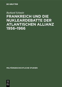 Produktbild: Frankreich und die Nukleardebatte der Atlantischen Allianz 1956-1966