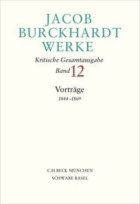 Produktbild: Jacob Burckhardt Werke Bd. 12: Vortr&auml;ge 1844&ndash;1869