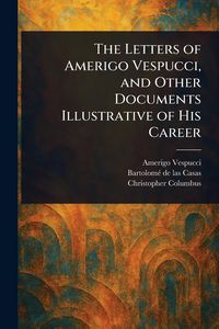 Produktbild: The Letters of Amerigo Vespucci, and Other Documents Illustrative of His Career