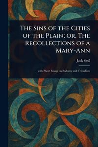 Produktbild: The Sins of the Cities of the Plain; or, The Recollections of a Mary-Ann