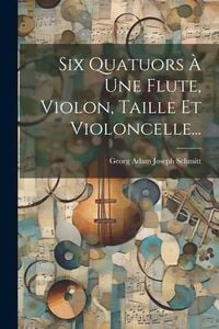 Produktbild: Six Quatuors &Agrave; Une Flute, Violon, Taille Et Violoncelle...