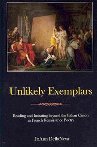 Produktbild: Unlikely Exemplars: Reading and Imitating Beyond the Italian Canon in French Renaissance Poetry