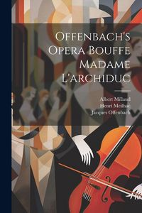 Produktbild: Offenbach's Opera Bouffe Madame L'archiduc