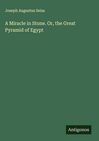 Produktbild: A Miracle in Stone. Or, the Great Pyramid of Egypt