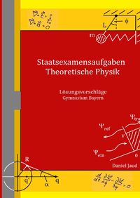 Produktbild: Staatsexamensaufgaben Theoretische Physik - L&ouml;sungsvorschl&auml;ge Gymnasium Bayern
