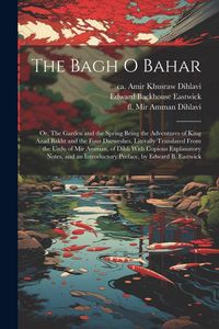 Produktbild: The Bagh o Bahar; or, The Garden and the Spring Being the Adventures of King Azad Bakht and the Four Darweshes. Literally Translated From the Urdu of