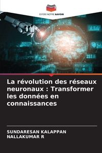 Produktbild: La r&eacute;volution des r&eacute;seaux neuronaux : Transformer les donn&eacute;es en connaissances