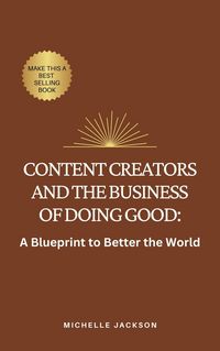 Produktbild: Content Creators and the Business of Doing Good: A Blueprint to Better the World