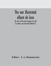 Produktbild: The War Illustrated Album De Luxe; The Story Of The Great European War Told By Camera, Pen And Pencil (Volume X)
