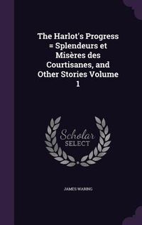 Produktbild: The Harlot's Progress = Splendeurs et Mis&egrave;res des Courtisanes, and Other Stories Volume 1