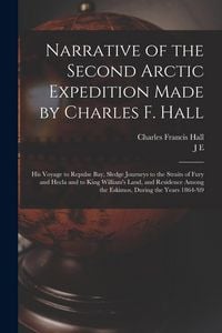 Produktbild: Narrative of the Second Arctic Expedition Made by Charles F. Hall: His Voyage to Repulse bay, Sledge Journeys to the Straits of Fury and Hecla and to