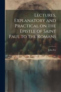Produktbild: Lectures, Explanatory and Practical on the Epistle of Saint Paul to the Romans