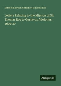 Produktbild: Letters Relating to the Mission of Sir Thomas Roe to Gustavus Adolphus, 1629-30