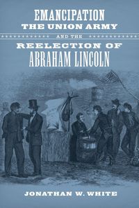 Produktbild: Emancipation, the Union Army, and the Reelection of Abraham Lincoln