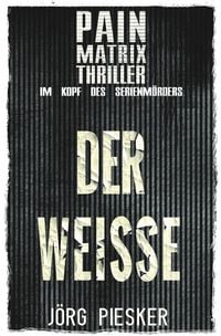 Bild vom Artikel Pain Matrix Thriller / Der Weisse: Pain Matrix Thriller - im Kopf des Serienmörders vom Autor Jörg Piesker