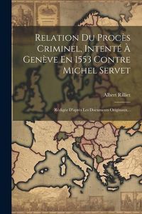 Produktbild: Relation Du Proc&egrave;s Criminel, Intent&eacute; &Agrave; Gen&egrave;ve En 1553 Contre Michel Servet