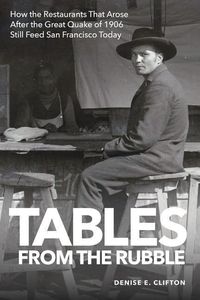 Produktbild: Tables From the Rubble: How the Restaurants That Arose After the Great Quake of 1906 Still Feed San Francisco Today