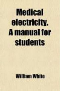 Produktbild: Medical Electricity. a Manual for Students; Showing Its Most Scientific and Rational Application to All Forms of Acute and Chronic Disease, by