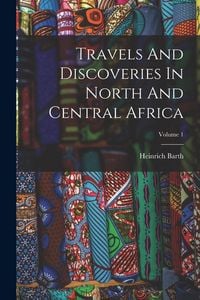 Produktbild: Travels And Discoveries In North And Central Africa; Volume 1