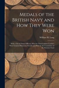 Produktbild: Medals of the British Navy and How They Were Won: With a List of Those Officers, Who for Their Gallant Conduct Were Granted Honorary Swords and Plate