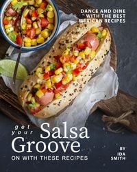 Produktbild: Get Your Salsa Groove on with These Recipes: Dance and Dine with The Best Mexican Recipes