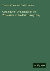 Produktbild: Catalogue of Old Ballads in the Possession of Frederic Ouvry, esq