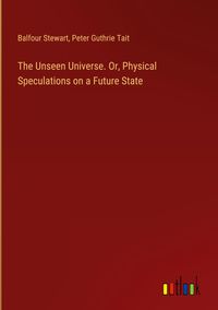 Produktbild: The Unseen Universe. Or, Physical Speculations on a Future State