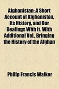 Produktbild: Afghanistan; A Short Account of Afghanistan, Its History, and Our Dealings with It. with Additional Vol., Bringing the History of the Afghan