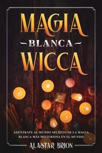 Produktbild: Magia Blanca Wicca: Ad&eacute;ntrate Secreto de la Magia Blanca m&aacute;s Misteriosa en el Mundo