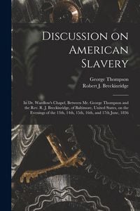 Produktbild: Discussion on American Slavery: in Dr. Wardlow's Chapel, Between Mr. George Thompson and the Rev. R. J. Breckinridge, of Baltimore, United States, on