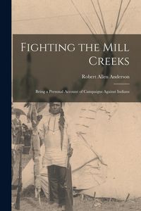 Produktbild: Fighting the Mill Creeks: Being a Personal Account of Campaigns Against Indians