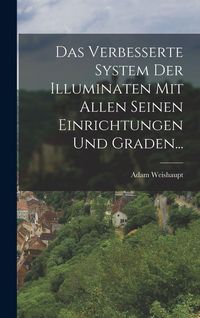 Produktbild: Das Verbesserte System Der Illuminaten Mit Allen Seinen Einrichtungen Und Graden...